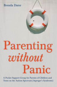 Title: Parenting without Panic: A Pocket Support Group for Parents of Children and Teens on the Autism Spectrum (Asperger's Syndrome), Author: Brenda Dater