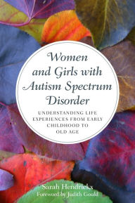 Title: Women and Girls with Autism Spectrum Disorder: Understanding Life Experiences from Early Childhood to Old Age, Author: Sarah Hendrickx