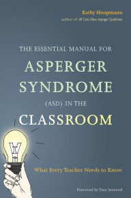 Title: The Essential Manual for Asperger Syndrome (ASD) in the Classroom: What Every Teacher Needs to Know, Author: Kathy Hoopmann