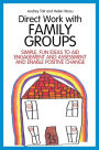 Direct Work with Family Groups: Simple, Fun Ideas to Aid Engagement and Assessment and Enable Positive Change