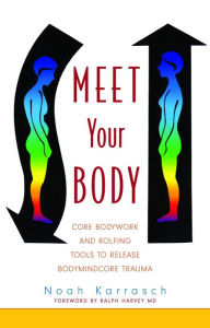 Title: Meet Your Body: CORE Bodywork Tools to Release Bodymindcore Trauma, Author: Noah Karrasch