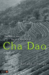 Title: Cha Dao: The Way of Tea, Tea as a Way of Life, Author: Solala Towler