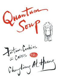 Title: Quantum Soup: Fortune Cookies in Crisis New and enlarged edition, Author: Chungliang Al Al Huang