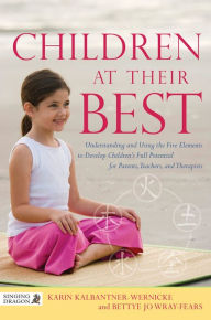 Title: Children at Their Best: Understanding and Using the Five Elements to Develop Children's Full Potential for Parents, Teachers, and Therapists, Author: Bettye Jo Wray-Fears