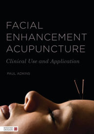 Title: Facial Enhancement Acupuncture: Clinical Use and Application, Author: Paul Adkins