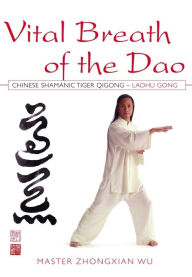 Title: Vital Breath of the Dao: Chinese Shamanic Tiger Qigong - Laohu Gong, Author: Zhongxian Wu