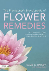 Title: The Practitioner's Encyclopedia of Flower Remedies: The Definitive Guide to All Flower Essences, their Making and Uses, Author: Clare G Harvey