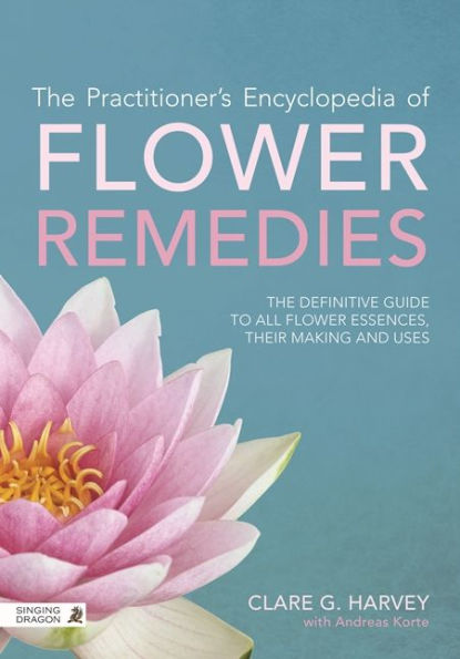 The Practitioner's Encyclopedia of Flower Remedies: The Definitive Guide to All Flower Essences, their Making and Uses