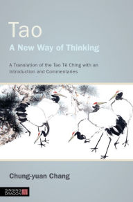 Title: Tao - A New Way of Thinking: A Translation of the Tao Tê Ching with an Introduction and Commentaries, Author: Chung-yuan Chang