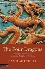 Title: The Four Dragons: Clearing the Meridians and Awakening the Spine in Nei Gong, Author: Damo Mitchell
