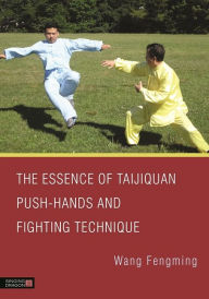 Title: The Essence of Taijiquan Push-Hands and Fighting Technique, Author: Fengming Wang