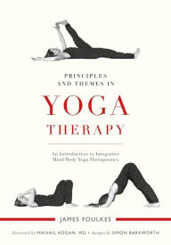 Title: Principles and Themes in Yoga Therapy: An Introduction to Integrative Mind/Body Yoga Therapeutics, Author: James Foulkes