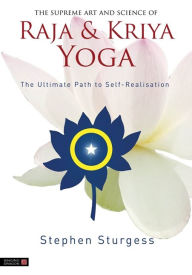 Title: The Supreme Art and Science of Raja and Kriya Yoga: The Ultimate Path to Self-Realisation, Author: Stephen Sturgess