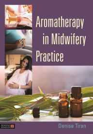 Title: Aromatherapy in Midwifery Practice, Author: Denise Tiran