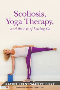 Title: Scoliosis, Yoga Therapy, and the Art of Letting Go, Author: Rachel Krentzman