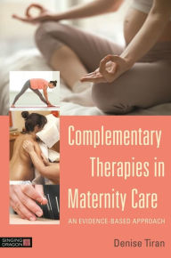 Title: Complementary Therapies in Maternity Care: An Evidence-Based Approach, Author: Denise Tiran