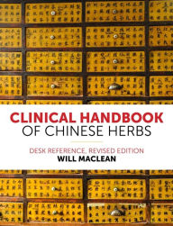 Title: Clinical Handbook of Chinese Herbs: Desk Reference, Revised Edition, Author: Will Maclean