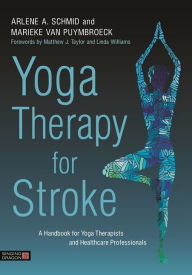 Title: Yoga Therapy for Stroke: A Handbook for Yoga Therapists and Healthcare Professionals, Author: Arlene A. Schmid