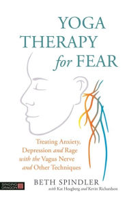 Title: Yoga Therapy for Fear: Treating Anxiety, Depression and Rage with the Vagus Nerve and Other Techniques, Author: Beth Spindler