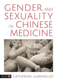 Title: Gender and Sexuality in Chinese Medicine, Author: Catherine J. Lumenello M.Ac