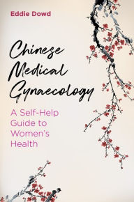 Title: Chinese Medical Gynaecology: A Self-Help Guide to Women's Health, Author: Eddie Dowd