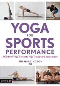 Title: Yoga for Sports Performance: A Guide for Yoga Therapists, Yoga Teachers and Bodyworkers, Author: Jim Harrington