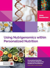 Title: Using Nutrigenomics within Personalized Nutrition: A Practitioner's Guide, Author: Anne Pemberton