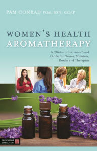 Title: Women's Health Aromatherapy: A Clinically Evidence-Based Guide for Nurses, Midwives, Doulas and Therapists, Author: Pam Conrad