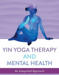 Title: Yin Yoga Therapy and Mental Health: An Integrated Approach, Author: Tracey Meyers