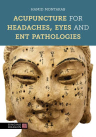 Title: Acupuncture for Headaches, Eyes and ENT Pathologies, Author: Hamid Montakab
