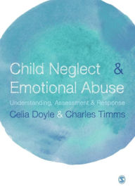 Title: Child Neglect and Emotional Abuse: Understanding, Assessment and Response / Edition 1, Author: Celia Doyle