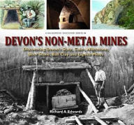 Title: Devon's Non Metal Mines: Discovering Devon's Slate, Culm, Whetstone, Beer Stone, Ball Clay and Lignite Mines, Author: Richard A. Edwards