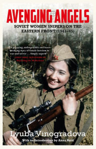 Title: Avenging Angels: Soviet women snipers on the Eastern front (1941-45), Author: Lyuba Vinogradova