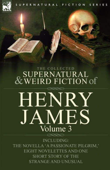 the Collected Supernatural and Weird Fiction of Henry James: Volume 3-Including Novella 'a Passionate Pilgrim, ' Eight Novelettes One Short St