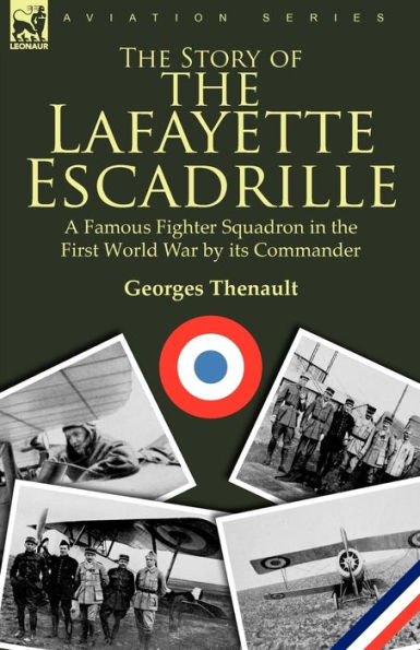 the Story of Lafayette Escadrille: a Famous Fighter Squadron First World War by its Commander