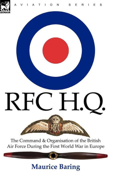 R. F. C. H. Q.: the Command & Organisation of British Air Force During First World War Europe