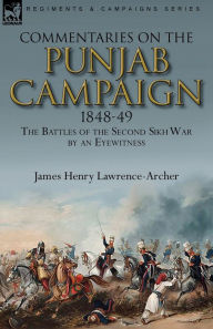 Title: Commentaries on the Punjab Campaign, 1848-49: the Battles of the Second Sikh War by an Eyewitness, Author: James Henry Lawrence-Archer