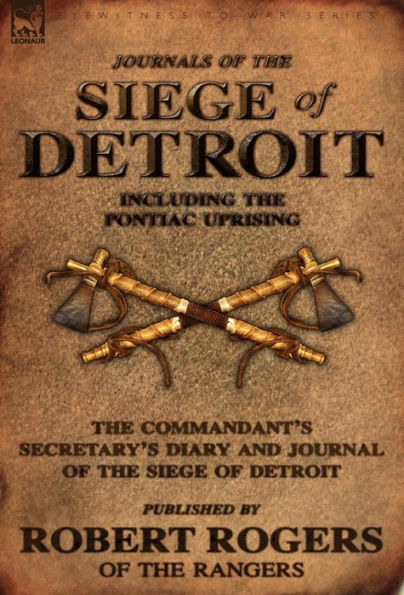 Journals of the Siege of Detroit: Including the Pontiac Uprising, the Commandant's Secretary's Diary and Journal of the Siege of Detroit Published by