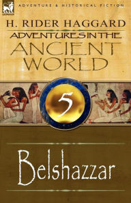 Title: Adventures in the Ancient World: 5-Belshazzar, Author: H. Rider Haggard