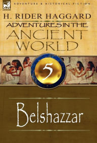 Title: Adventures in the Ancient World: 5-Belshazzar, Author: H. Rider Haggard