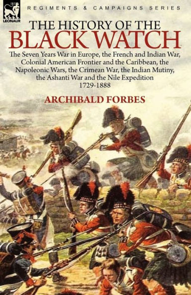 the History of Black Watch: Seven Years War Europe, French and Indian War, Colonial American Frontier Caribbean, Napoleonic Wars, Crimean Mutiny, Ashanti Nile Expedition