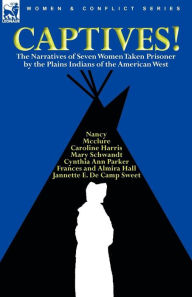 Title: Captives! The Narratives of Seven Women Taken Prisoner by the Plains Indians of the American West, Author: Cynthia Ann Parker
