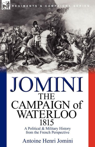 the Campaign of Waterloo, 1815: a Political & Military History from French Perspective