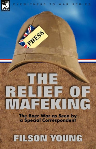 the Relief of Mafeking: Boer War as Seen by a Special Correspondent