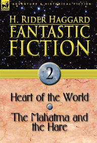 Title: Fantastic Fiction: 2-Heart of the World & the Mahatma and the Hare, Author: H. Rider Haggard