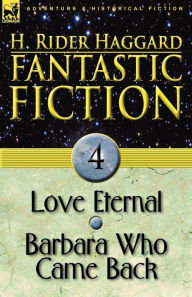 Title: Fantastic Fiction: 4-Love Eternal & Barbara Who Came Back, Author: H. Rider Haggard