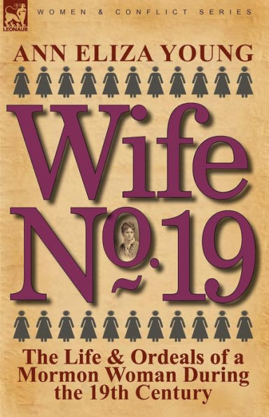 Wife No. 19: the Life & Ordeals of a Mormon Woman During 19th Century