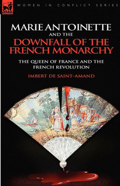 Marie Antoinette and the Downfall of Royalty: Queen France French Revolution