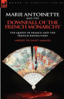 Marie Antoinette and the Downfall of Royalty: The Queen of France and the French Revolution