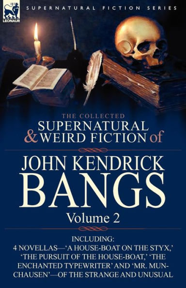 the Collected Supernatural and Weird Fiction of John Kendrick Bangs: Volume 2-Including 'a House-Boat on Styx, ' Three Other Novellas S